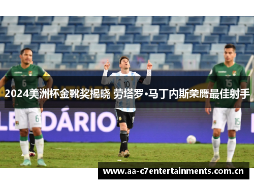 2024美洲杯金靴奖揭晓 劳塔罗·马丁内斯荣膺最佳射手