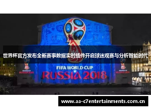 世界杯官方发布全新赛事数据实时插件开启球迷观赛与分析智能时代