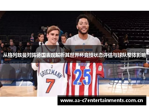 从格列兹曼对阵德国表现解析其世界杯竞技状态评估与球队整体影响