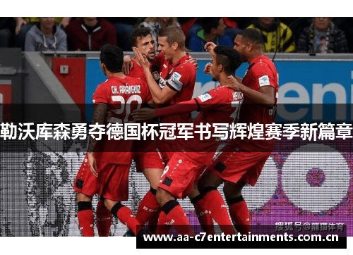 勒沃库森勇夺德国杯冠军书写辉煌赛季新篇章